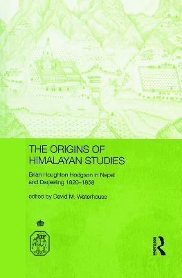 The Origins of Himalayan Studies: Brian Houghton Hodgson in Nepal and Darjeeling - David Waterhouse - cover