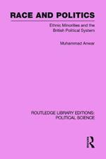Race and Politics Routledge Library Editions: Political Science: Volume 38: Ethnic Minorities and the British Political System