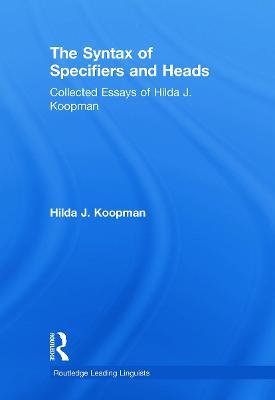 The Syntax of Specifiers and Heads: Collected Essays of Hilda J. Koopman - Hilda J Koopman - cover