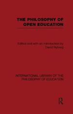 The Philosophy of Open Education (International Library of the Philosophy of Education Volume 15)