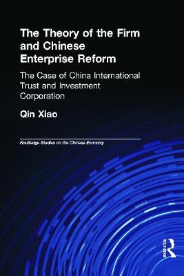 The Theory of the Firm and Chinese Enterprise Reform: The Case of China International Trust and Investment Corporation - Xiao Qin - cover