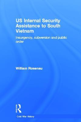 US Internal Security Assistance to South Vietnam: Insurgency, Subversion and Public Order - William Rosenau - cover
