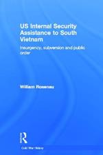 US Internal Security Assistance to South Vietnam: Insurgency, Subversion and Public Order