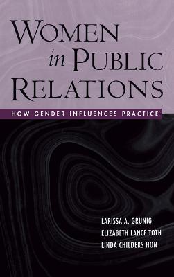 Women in Public Relations: How Gender Influences Practice - Larissa A. Grunig,Linda Childers Hon,Elizabeth L. Toth - cover