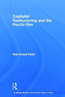 Capitalist Restructuring and the Pacific Rim - Ravi Palat - cover