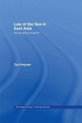 Law of the Sea in East Asia: Issues and Prospects - Keyuan Zou - cover