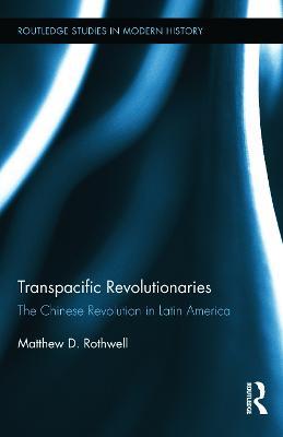 Transpacific Revolutionaries: The Chinese Revolution in Latin America - Matthew Rothwell - cover