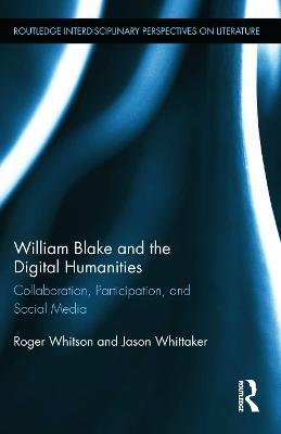 William Blake and the Digital Humanities: Collaboration, Participation, and Social Media - Roger Whitson,Jason Whittaker - cover