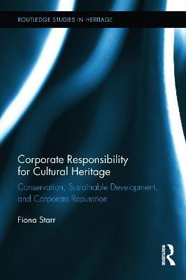 Corporate Responsibility for Cultural Heritage: Conservation, Sustainable Development, and Corporate Reputation - Fiona Starr - cover