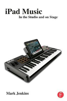 iPad Music: In the Studio and on Stage - Mark Jenkins - cover