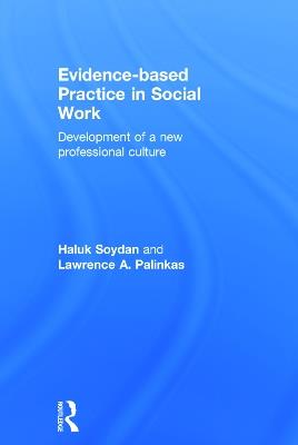 Evidence-based Practice in Social Work: Development of a New Professional Culture - Haluk Soydan,Lawrence Palinkas - cover