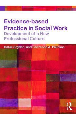 Evidence-based Practice in Social Work: Development of a New Professional Culture - Haluk Soydan,Lawrence Palinkas - cover