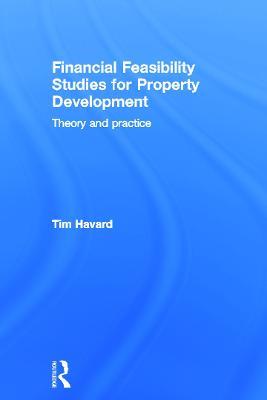 Financial Feasibility Studies for Property Development: Theory and Practice - Tim Havard - cover