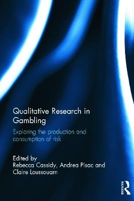 Qualitative Research in Gambling: Exploring the Production and Consumption of Risk - cover