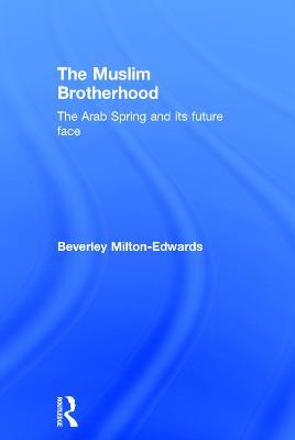 The Muslim Brotherhood: The Arab Spring and its future face - Beverley Milton-Edwards - cover