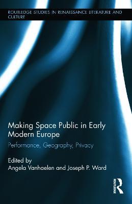 Making Space Public in Early Modern Europe: Performance, Geography, Privacy - cover