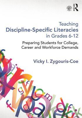 Teaching Discipline-Specific Literacies in Grades 6-12: Preparing Students for College, Career, and Workforce Demands - Vicky I. Zygouris-Coe - cover