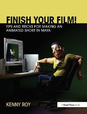 Finish Your Film! Tips and Tricks for Making an Animated Short in Maya - Kenny Roy - cover
