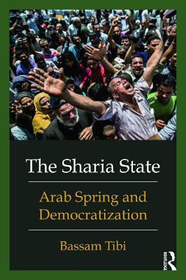 The Sharia State: Arab Spring and Democratization - Bassam Tibi - cover