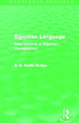 Egyptian Language (Routledge Revivals): Easy Lessons in Egyptian Hieroglyphics - E.A. Budge - cover