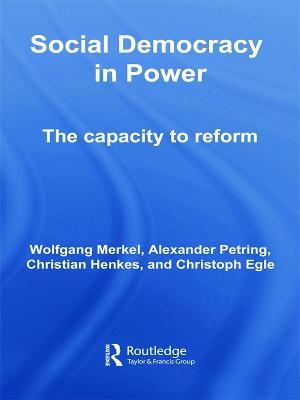 Social Democracy in Power: The Capacity to Reform - Wolfgang Merkel,Alexander Petring,Christian Henkes - cover