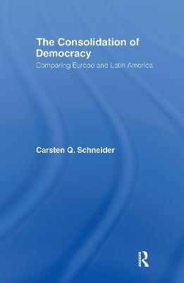 The Consolidation of Democracy: Comparing Europe and Latin America - Carsten Q. Schneider - cover
