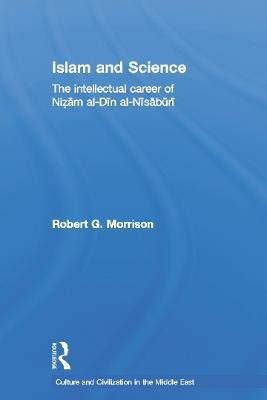 Islam and Science: The Intellectual Career of Nizam al-Din al-Nisaburi - Robert Morrison - cover