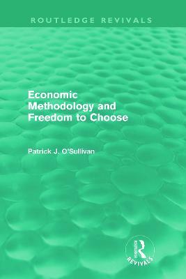 Economic Methodology and Freedom to Choose (Routledge Revivals) - Patrick O'Sullivan - cover