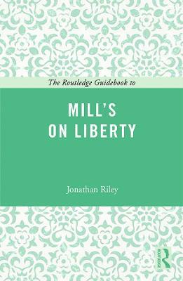 The Routledge Guidebook to Mill's On Liberty - Jonathan Riley - cover