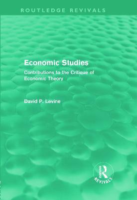 Economic Studies (Routledge Revivals): Contributions to the Critique of Economic Theory - David Levine - cover