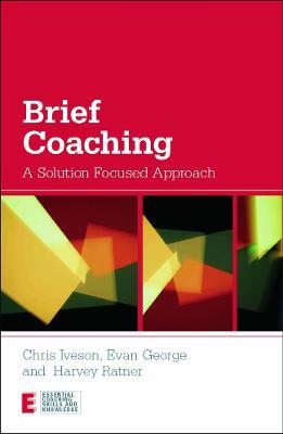 Brief Coaching: A Solution Focused Approach - Chris Iveson,Evan George,Harvey Ratner - cover