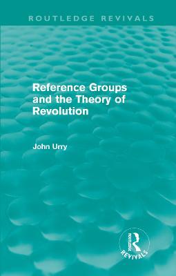Reference Groups and the Theory of Revolution (Routledge Revivals) - John Urry - cover