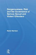 Dangerousness, Risk and the Governance of Serious Sexual and Violent Offenders