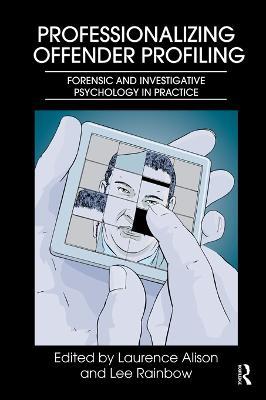 Professionalizing Offender Profiling: Forensic and Investigative Psychology in Practice - cover