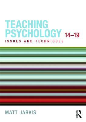 Teaching Psychology 14-19: Issues and Techniques - Matt Jarvis - cover