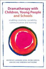 Dramatherapy with Children, Young People and Schools: Enabling Creativity, Sociability, Communication and Learning