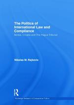 The Politics of International Law and Compliance: Serbia, Croatia and The Hague Tribunal