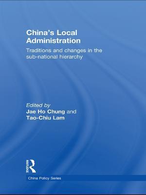 China's Local Administration: Traditions and Changes in the Sub-National Hierarchy - cover