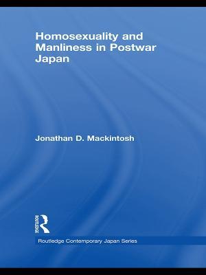 Homosexuality and Manliness in Postwar Japan - Jonathan D. Mackintosh - cover