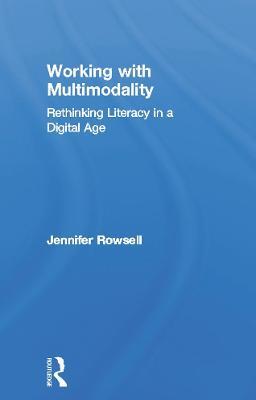 Working with Multimodality: Rethinking Literacy in a Digital Age - Jennifer Rowsell - cover