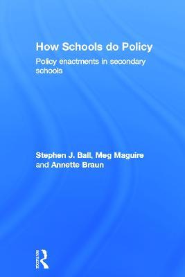 How Schools Do Policy: Policy Enactments in Secondary Schools - Stephen J Ball,Meg Maguire,Annette Braun - cover