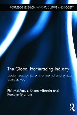 The Global Horseracing Industry: Social, Economic, Environmental and Ethical Perspectives - Phil McManus,Glenn Albrecht,Raewyn Graham - cover