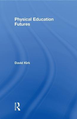 Physical Education Futures - David Kirk - cover