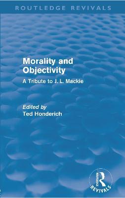 Morality and Objectivity (Routledge Revivals): A Tribute to J. L. Mackie - cover