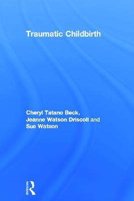 Traumatic Childbirth - Cheryl Tatano Beck,Jeanne Watson Driscoll,Sue Watson - cover