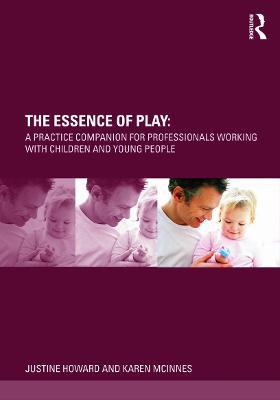 The Essence of Play: A Practice Companion for Professionals Working with Children and Young People - Justine Howard,Karen McInnes - cover