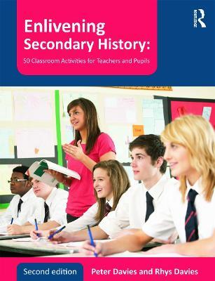 Enlivening Secondary History: 50 Classroom Activities for Teachers and Pupils - Peter Davies,Rhys Davies - cover