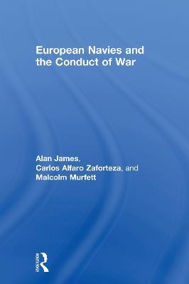 European Navies and the Conduct of War - Carlos Alfaro-Zaforteza,Alan James,Malcolm H Murfett - cover