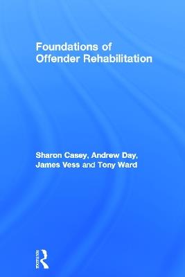 Foundations of Offender Rehabilitation - Sharon Casey,Andrew Day,Jim Vess - cover
