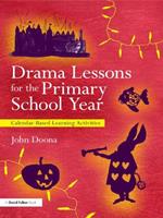 Drama Lessons for the Primary School Year: Calendar Based Learning Activities